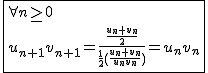 2$\fbox{\forall n\ge0\\u_{n+1}v_{n+1}=\frac{\frac{u_n+v_n}{2}}{\frac{1}{2}(\frac{u_n+v_n}{u_nv_n})}=u_nv_n}